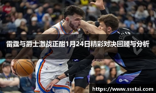 雷霆与爵士激战正酣1月24日精彩对决回顾与分析